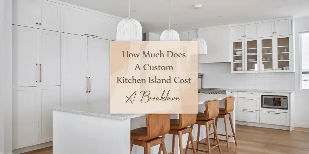 How Much Does A Custom Kitchen Island Cost A Breakdown